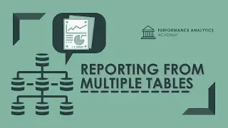 Reporting from Multiple Tables - Performance Analytics Academy - July 29, 2020