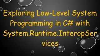 Exploring Low-Level System Programming in C# with System.Runtime.InteropServices