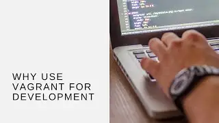 Why Use Vagrant for Development