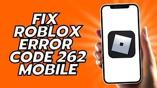 How To Fix Roblox Error Code 262 Mobile