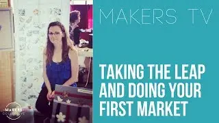 Doing your first market - take the leap! 📺MAKERS TV ep#032