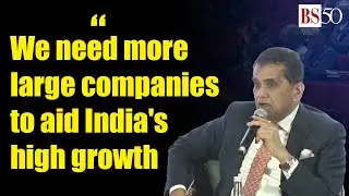 We need more large companies to aid India's high growth: Amitabh Kant at Business Standard Manthan
