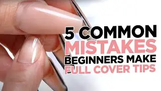 5 Common Mistakes Beginners Make with Full Cover Tips