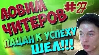 CS:GO - ЛОВИМ ЧИТЕРОВ! #27 ПАЦАН К УСПЕХУ ШЁЛ