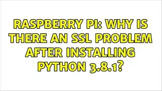 Raspberry Pi: Why is there an ssl problem after installing python 3.8.1?