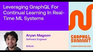 Leveraging GraphQL for Continual Learning in Real-Time ML Systems - Aryan Magoon