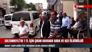 Sultanbeyli’de 1 TL İçin Çıkan Kavgada Baba ve Kızı Öldürüldü