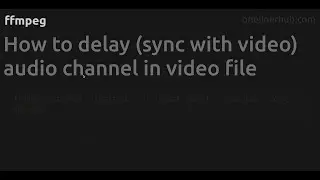 How to delay (sync with video) audio channel in video file  