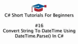 C# Tutorials For Beginners - 16. Convert String To DateTime Using DateTime.Parse()