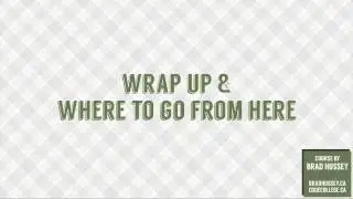 Wrap Up & Where to Go From Here