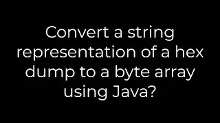 Java :Convert a string representation of a hex dump to a byte array using Java?(5solution)