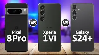 Sony Xperia 1 VI VS Google Pixel 8 Pro VS Samsung Galaxy S24 Plus