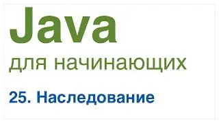 Java для начинающих. Урок 25: Наследование