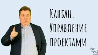 Как управлять проектами? Методология Канбан.