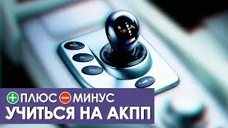 ПЛЮСЫ И МИНУСЫ УЧИТЬСЯ ВОДИТЬ НА АКПП!