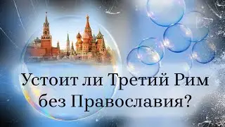 Устоит ли Третий Рим без Православия?