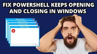 Fix PowerShell Keeps Opening and Closing in Windows | Easy Solutions & Troubleshooting Guide