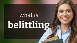 Belittling • what is BELITTLING meaning