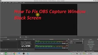 How To Fix OBS Capture Window Black Screen – OBC Black Screen For Google Chrome and Games