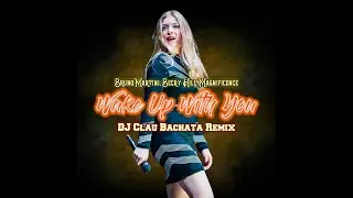 Bruno Martini, Becky Hill, Magnificence - Wake Up With You (DJ Clau Bachata Remix)