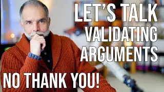 Let's Talk - Validating Formal Arguments - No Thank you!