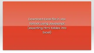 Download Excel file in xlsx format using Javascript (exporting html tables into Excel)