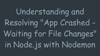 Understanding and Resolving App Crashed - Waiting for File Changes in Node.js with Nodemon