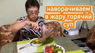 Жара нашему аппетиту не помеха - наворачиваем горячий суп, жизнь в деревне это куча дел даже в жару