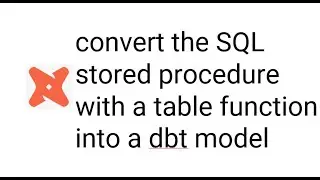 how to convert the stored procedure with a table function into a dbt model