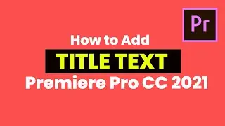 How to Add Title Text in Premiere Pro (CC 2021) Tutorial