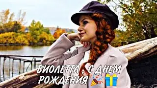 ВИОЛЕТТА, С ДНЕМ РОЖДЕНИЯ!!! 🎉 ВИДЕО ПОЗДРАВЛЕНИЕ ПОСВЯЩЁННЫЙ ВИОЛЕТТЕ 🎁