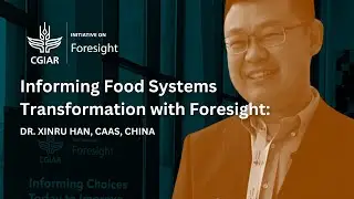 Informing Food System Transformation with Foresight: Dr. Xinru Han, CAAS, China