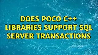 Does Poco c++ libraries support sql server transactions (2 Solutions!!)