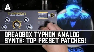 Dreadbox Typhon Analog Synthesizer | Top 7 Preset Patches (With a Twist...)