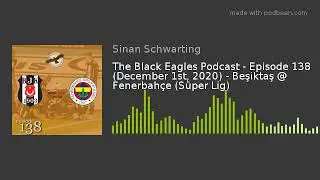 The Black Eagles Podcast - Episode 138 (December 1st, 2020) - Beşiktaş @ Fenerbahçe (Süper Lig)