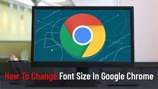 How To Change Font Size In Google Chrome (Guide)