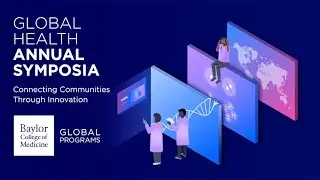 Global Health Annual Symposia: Connecting Communities through Innovation