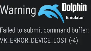 Dolphin Emulator | Failed to Submit Command Buffer VK ERROR DEVICE LOST (-4)