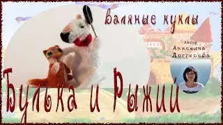 Куклы Булька и Рыжий (сухое валяние).