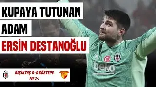 SADECE ERSİN DESTANOĞLU ! BEŞİKTAŞ 3 GÖZTEPE 1