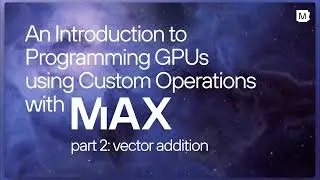 Introduction to Programming GPUs using Custom Operations with MAX - Part 2: Vector Addition