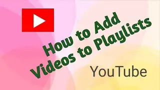 How to Add Videos to Youtube Playlists