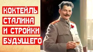 🔥 КОКТЕЙЛЬ СТАЛИНА И СТРОЙКИ БУДУЩЕГО