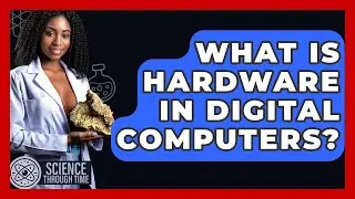 What Is Hardware In Digital Computers? - Science Through Time