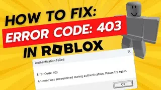 How To Fix Roblox Error Code 403 (Authentication Failed)