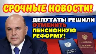 ⚡️СРОЧНЫЕ НОВОСТИ! Пенсионную реформу решено отменить. Депутаты требуют сделать это немедленно!