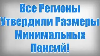 Все Регионы Утвердили Размеры Минимальных Пенсий!