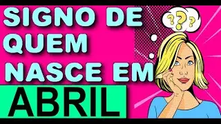 SIGNOS DE QUEM NASCE EM ABRIL - QUEM NASCE EM ABRIL É QUE SIGNO? Tire suas Duvidas