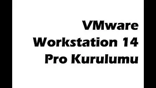 VMware Workstation 14 Pro Kurulumu