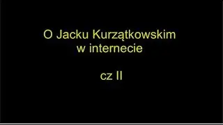 Jacek Kurzątkowski - hejt i krytyka. O Jacku Kurzątkowskim w internecie czII.